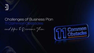 Challenges of Business Plan: 11 Common Obstacles and How to Overcome Them