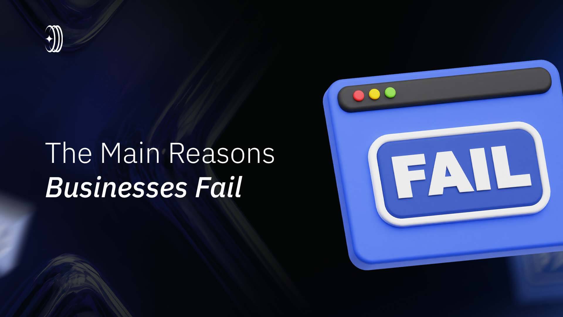 The Main Reasons Businesses Fail The Main Reasons Businesses Fail