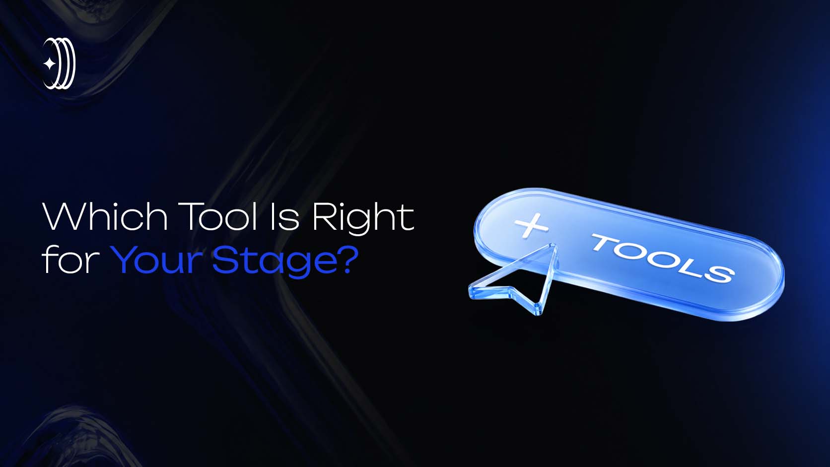 Which Tool Is Right for Your Stage Which Tool Is Right for Your Stage
