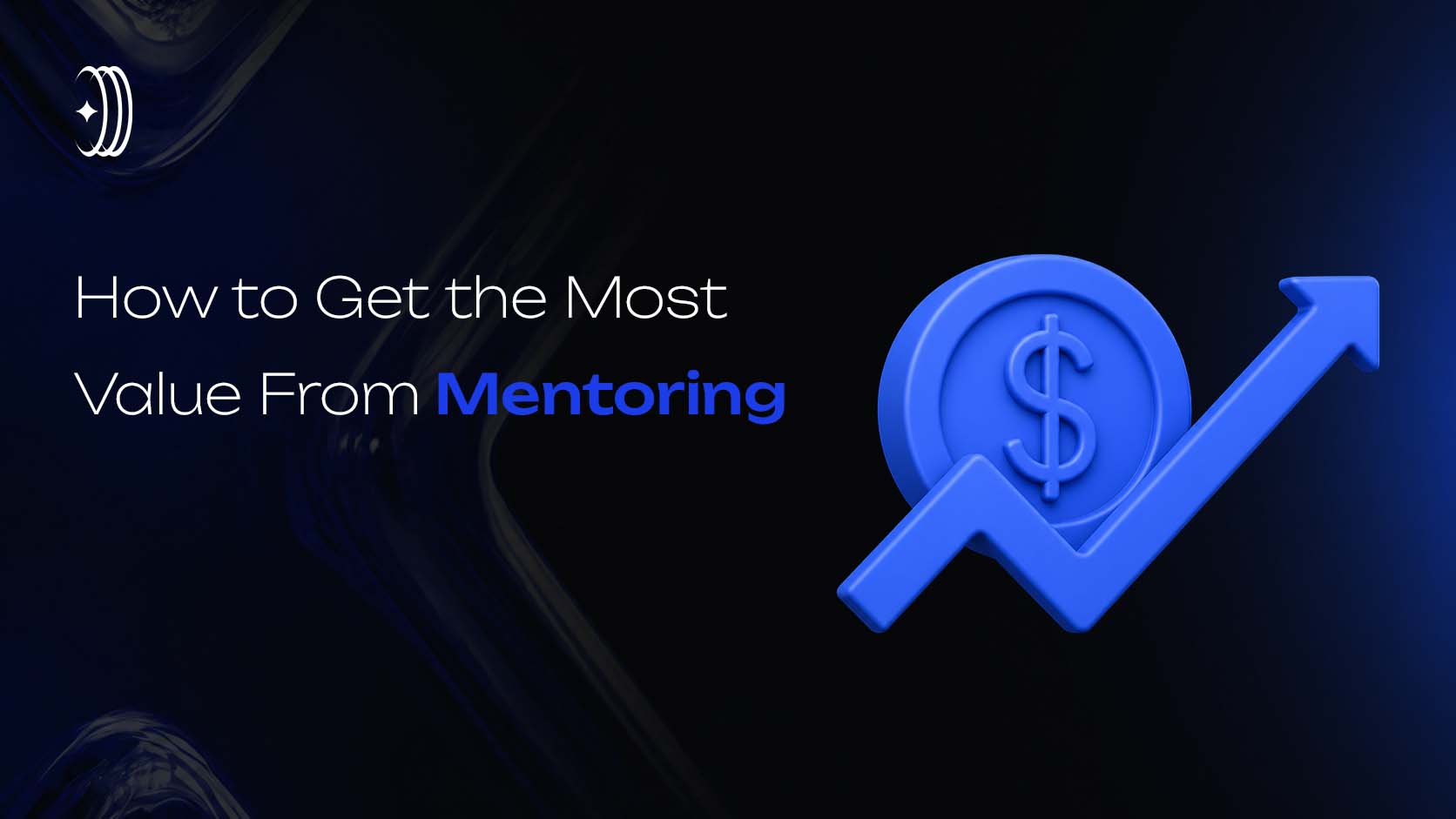 How to Get the Most Value From Mentoring