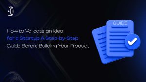 How to Validate an Idea for a Startup: A Step-by-Step Guide Before Building Your Product