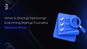 What is startup mentoring? Everything Startup Founders Need to Know