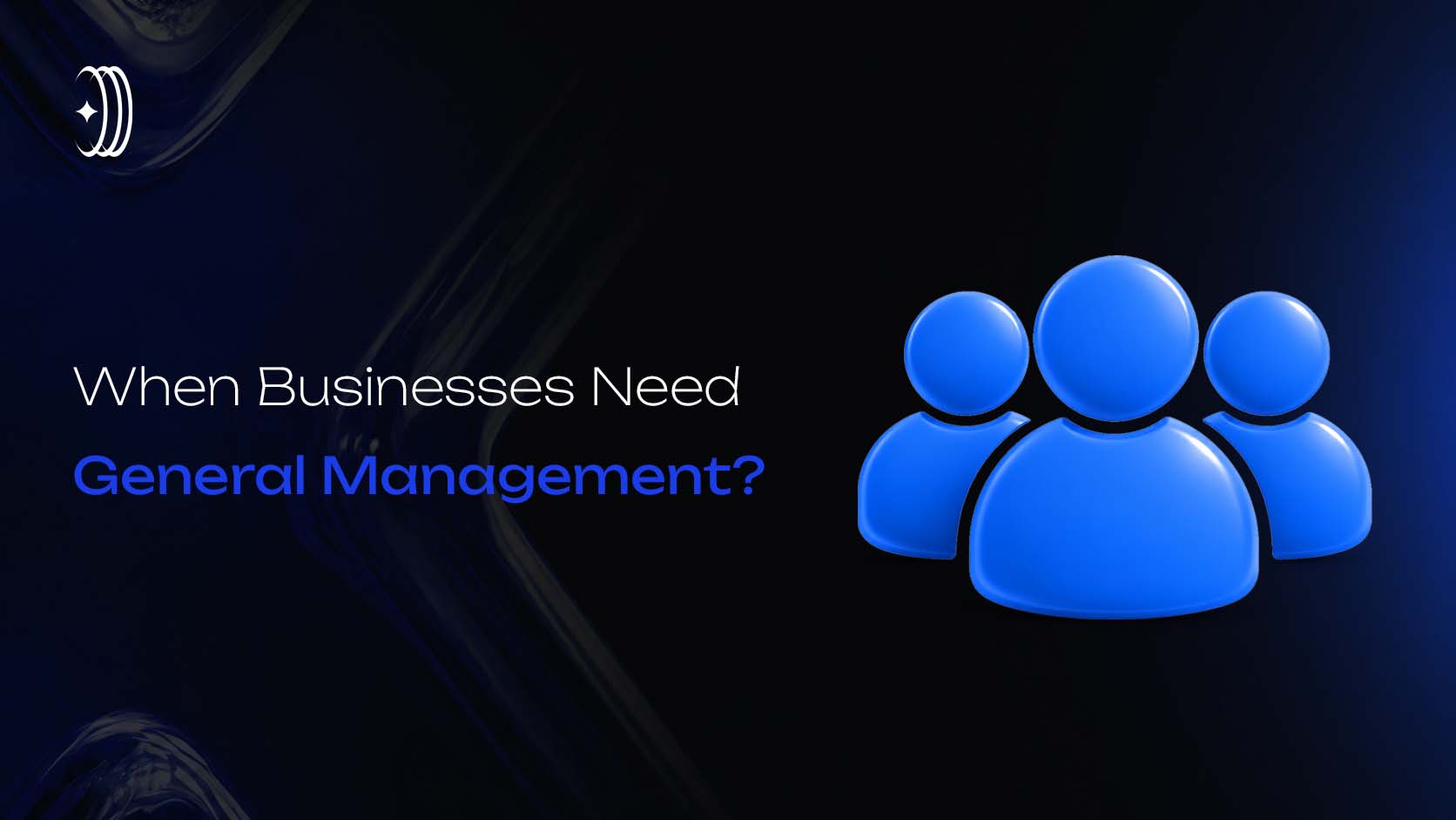 When Businesses Need General Management